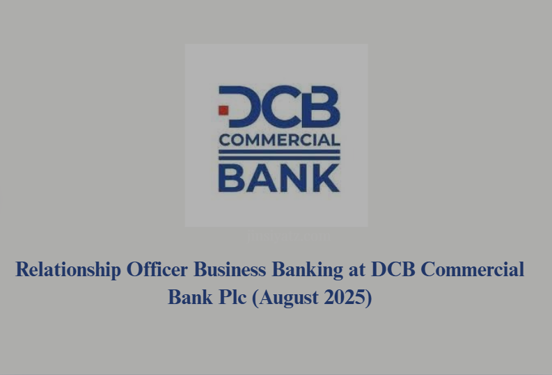 Relationship Officer Business Banking at DCB Commercial Bank Plc (August 2025)